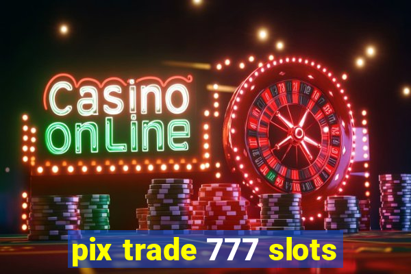 pix trade 777 slots